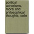 Political Aphorisms, Moral and Philosophical Thoughts, Colle