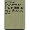 Political Economy. an Inquiry Into the Natural Grounds of Ri door Samuel Read