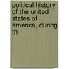 Political History of the United States of America, During th by Edward McPherson