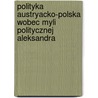 Polityka Austryacko-Polska Wobec Myli Politycznej Aleksandra door Jerzy Moszynski