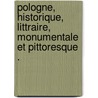 Pologne, Historique, Littraire, Monumentale Et Pittoresque . door Lonard Chodko