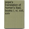 Pope's Translation Of Homer's Iliad, Books I, Vi, Xxii, Xxiv door Homeros