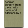 Popular Surgery. from the Fr., with Notes and Additions by T door Mathias Louis Mayor