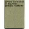 Portfolio Ou Collection de Documens Politiques Relatifs L'Hi door Onbekend