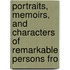 Portraits, Memoirs, and Characters of Remarkable Persons fro