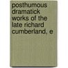 Posthumous Dramatick Works of the Late Richard Cumberland, E door Richard Cumberland