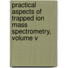 Practical Aspects of Trapped Ion Mass Spectrometry, Volume V by Raymond E. March