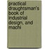 Practical Draughtsman's Book of Industrial Design, and Machi