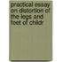 Practical Essay on Distortion of the Legs and Feet of Childr