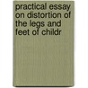 Practical Essay on Distortion of the Legs and Feet of Childr by Timothy Sheldrake