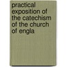 Practical Exposition of the Catechism of the Church of Engla door Benjamin Farrow