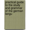 Practical Guide to the Study and Grammar of the German Langu door C.A. Feiling