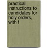 Practical Instructions to Candidates for Holy Orders, with F door John Winslow
