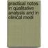 Practical Notes in Qualitative Analysis and in Clinical Medi