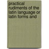 Practical Rudiments of the Latin Language or Latin Forms and door Jeanne W. Ross
