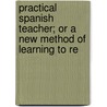 Practical Spanish Teacher; Or a New Method of Learning to Re door Norman Pinney