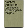 Practical Treatise On Foundations, Explaining Fully the Pric door William Macfarland Patton