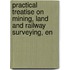 Practical Treatise on Mining, Land and Railway Surveying, En