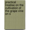 Practical Treatise on the Cultivation of the Grape Vine on O by Clement Hoare