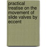Practical Treatise on the Movement of Slide Valves by Eccent by Charles William Maccord