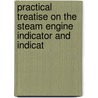 Practical Treatise on the Steam Engine Indicator and Indicat door Onbekend