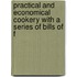 Practical and Economical Cookery with a Series of Bills of F
