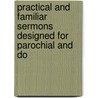 Practical and Familiar Sermons Designed for Parochial and Do door Onbekend