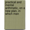 Practical and Mental Arithmetic, on a New Plan, in Which Men door Roswell Chamberlain Smith