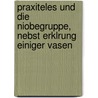 Praxiteles Und Die Niobegruppe, Nebst Erklrung Einiger Vasen door Karl Friederichs