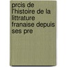 Prcis de L'Histoire de La Littrature Franaise Depuis Ses Pre by Dsir Nisard