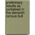 Preliminary Results as Contained in the Eleventh Census Bull