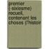 Premier (-Sixiesme) Recueil, Contenant Les Choses (L'Histoir