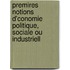 Premires Notions D'Conomie Politique, Sociale Ou Industriell