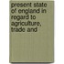 Present State of England in Regard to Agriculture, Trade and