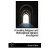 Prevailing Religious And Philosophical Opinions Investigated door Richard Dillon