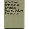 Preventive Detention of Juveniles; Hearing Before the Subcom by United States. Justice