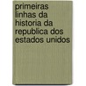 Primeiras Linhas Da Historia Da Republica Dos Estados Unidos by Joaquim Josï¿½ De Carvalho