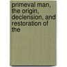 Primeval Man, the Origin, Declension, and Restoration of the door Primeval Man