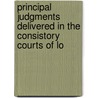 Principal Judgments Delivered in the Consistory Courts of Lo door Church of England