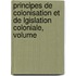 Principes de Colonisation Et de Lgislation Coloniale, Volume