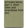 Principia Latina, Part V. Short Tales and Anecdotes from Anc door Lld William Smith