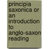Principia Saxonica Or An Introduction To Anglo-Saxon Reading