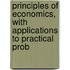 Principles of Economics, with Applications to Practical Prob