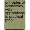 Principles of Economics, with Applications to Practical Prob by Frank Albert Fetter