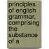 Principles of English Grammar, Comprising the Substance of A