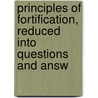 Principles of Fortification, Reduced Into Questions and Answ by Isaac Landmann