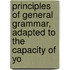 Principles of General Grammar, Adapted to the Capacity of Yo