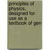 Principles of Physics, Designed for Use as a Textbook of Gen door William Francis Magie
