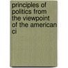Principles of Politics from the Viewpoint of the American Ci by Jeremiah Whipple Jenks
