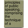 Principles of Public Speaking, Comprising the Technique of A door Guy Carleton Lee